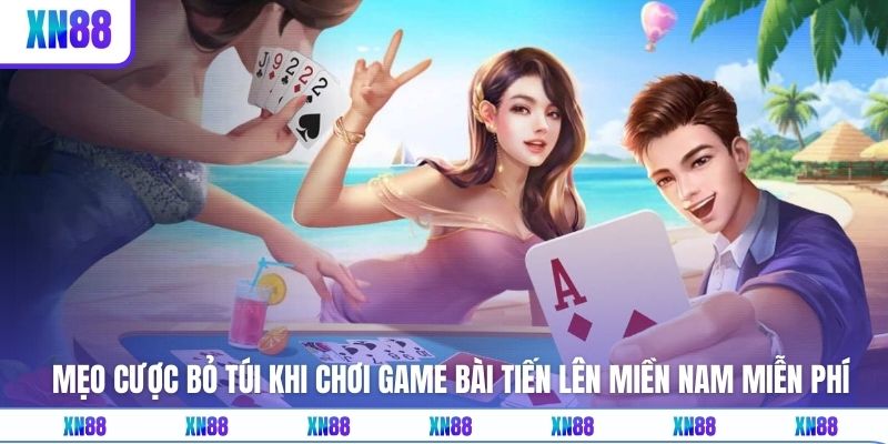 Mẹo cược bỏ túi khi chơi game bài tiến lên miền nam miễn phí