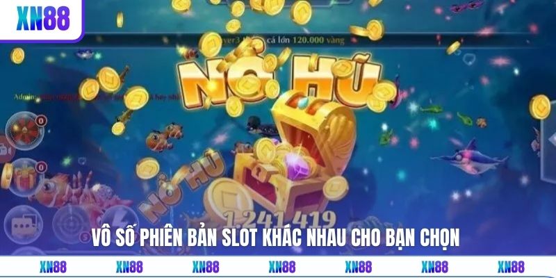 Vô số phiên bản slot khác nhau cho bạn chọn