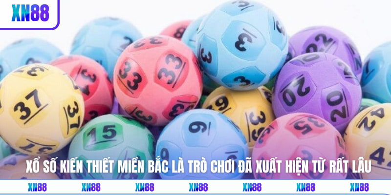 Xổ số kiến thiết miền Bắc là trò chơi đã xuất hiện từ rất lâu